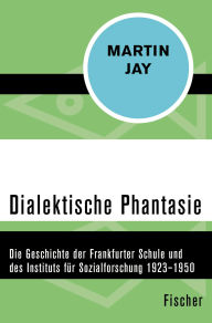 Title: Dialektische Phantasie: Die Geschichte der Frankfurter Schule und des Instituts für Sozialforschung 1923-1950, Author: Martin Jay