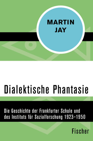 Dialektische Phantasie: Die Geschichte der Frankfurter Schule und des Instituts für Sozialforschung 1923-1950