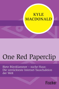Title: One Red Paperclip: Biete Büroklammer - suche Haus. Die verrückteste Internet-Tauschaktion der Welt, Author: Kyle MacDonald