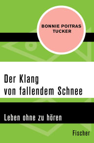 Title: Der Klang von fallendem Schnee: Leben ohne zu hören, Author: Bonnie Poitras Tucker