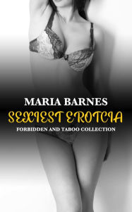 Title: Sexiest Erotcia: Forbidden and Taboo Collection, Author: Maria Barnes