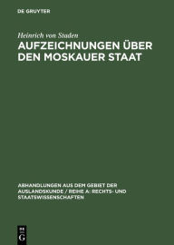 Title: Aufzeichnungen über den Moskauer Staat: Nach der Handschrift des Preußischen Staatsarchivs in Hannover, Author: Heinrich von Staden