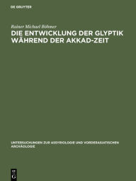 Title: Die Entwicklung der Glyptik während der Akkad-Zeit, Author: Rainer Michael Böhmer