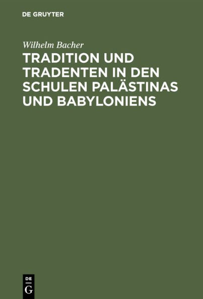 Tradition und Tradenten in den Schulen Palästinas und Babyloniens: Studien und Materialien zur Entstehungsgeschichte des Talmuds