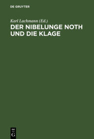 Title: Der Nibelunge Noth und die Klage: Nach der ältesten Überlieferung mit Bezeichnung des Unechten und mit den Abweichungen der gemeinen Lesart, Author: Karl Lachmann