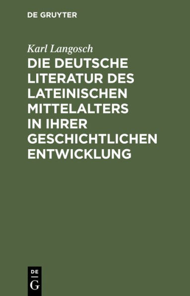 Die deutsche Literatur des lateinischen Mittelalters in ihrer geschichtlichen Entwicklung