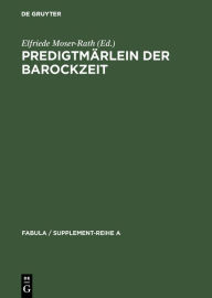 Title: Predigtmärlein der Barockzeit: Exempel, Sage, Schwank und Fabel in geistlichen Quellen des oberdeutschen Raumes, Author: Elfriede Moser-Rath