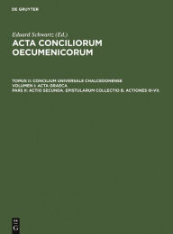 Title: Actio secunda. Epistularum collectio B. Actiones III-VII., Author: Eduard Schwartz