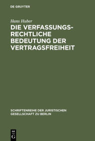 Title: Die verfassungsrechtliche Bedeutung der Vertragsfreiheit: Vortrag gehalten vor der Berliner Juristischen Gesellschaft am 12. November 1965, Author: Hans Huber