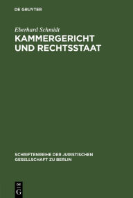 Title: Kammergericht und Rechtsstaat: Eine Erinnerungsschrift, Author: Eberhard Schmidt
