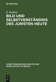 Title: Bild und Selbstverständnis des Juristen heute: Vortrag gehalten vor der Berliner Juristischen Gesellschaft am 21. Januar 1970, Author: K. Redeker