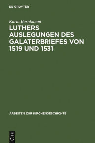 Title: Luthers Auslegungen des Galaterbriefes von 1519 und 1531, Author: Karin Bornkamm