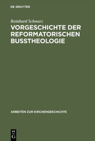 Title: Vorgeschichte der reformatorischen Bußtheologie / Edition 1, Author: Reinhard Schwarz