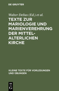 Title: Texte zur Mariologie und Marienverehrung der mittelalterlichen Kirche, Author: Walter Delius