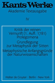 Title: Kritik der reinen Vernunft (1. Aufl. 1781). Prolegomena. Grundlegung zur Metaphysik der Sitten. Metaphysische Anfangsgrunde der Naturwissenschaften, Author: Immanuel Kant