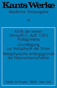 Title: Kritik der reinen Vernunft (1. Aufl. 1781). Prolegomena. Grundlegung zur Metaphysik der Sitten. Metaphysische Anfangsgründe der Naturwissenschaften / Edition 1, Author: Immanuel Kant