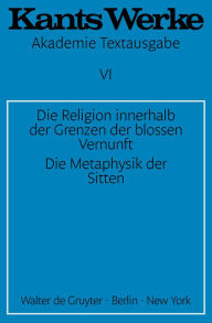 Title: Die Religion innerhalb der Grenzen der blossen Vernunft. Die Metaphysik der Sitten, Author: Immanuel Kant