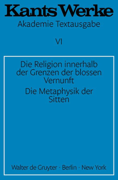 Die Religion innerhalb der Grenzen der blossen Vernunft. Die Metaphysik der Sitten