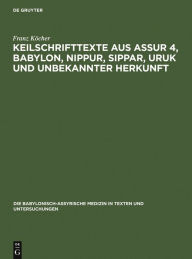 Title: Keilschrifttexte aus Assur 4, Babylon, Nippur, Sippar, Uruk und unbekannter Herkunft / Edition 1, Author: Franz Köcher