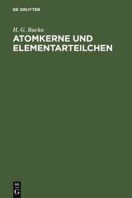 Title: Atomkerne und Elementarteilchen, Author: H. G. Bucka