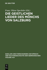 Title: Die geistlichen Lieder des Mönchs von Salzburg, Author: Franz Viktor Spechtler