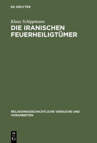 Title: Die iranischen Feuerheiligtümer, Author: Klaus Schippmann