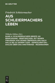 Title: Schleiermachers Briefe an Brinckmann - Briefwechsel mit seinen Freunden von seiner Übersiedlung nach Halle bis zu seinem Tode - Denkschriften - Dialog über das Anständige - Rezensionen, Author: Wilhelm Dilthey