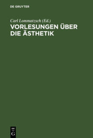 Title: Vorlesungen über die Ästhetik, Author: Carl Lommatzsch