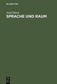 Title: Sprache und Raum: Philosophische Untersuchungen zum Verhältnis zwischen Wahrheit und Bestimmtheit von Sätzen / Edition 1, Author: Josef Simon