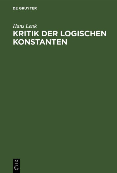 Kritik der logischen Konstanten: Philosophische Begründungen der Urteilsformen vom Idealismus bis zur Gegenwart
