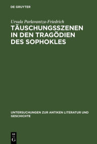 Title: Täuschungsszenen in den Tragödien des Sophokles, Author: Ursula Parlavantza-Friedrich