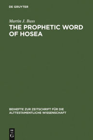 Title: The Prophetic Word of Hosea: A Morphological Study, Author: Martin J. Buss