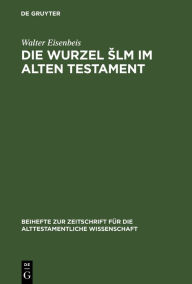 Title: Die Wurzel Slm im Alten Testament, Author: Walter Eisenbeis