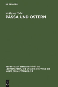 Title: Passa und Ostern: Untersuchungen zur Osterfeier der alten Kirche, Author: Wolfgang Huber