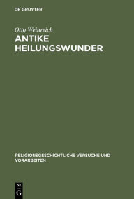 Title: Antike Heilungswunder: Untersuchungen zum Wunderglauben der Griechen und Römer / Edition 1, Author: Otto Weinreich