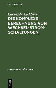 Title: Die komplexe Berechnung von Wechselstromschaltungen, Author: Hans-Heinrich Meinke