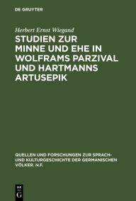 Title: Studien zur Minne und Ehe in Wolframs Parzival und Hartmanns Artusepik / Edition 1, Author: Herbert Ernst Wiegand