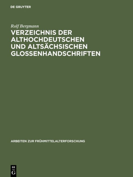 Verzeichnis der althochdeutschen und altsächsischen Glossenhandschriften: Mit Bibliographie der Glosseneditionen, der Handschriftenbeschreibungen und der Dialektbestimmungen