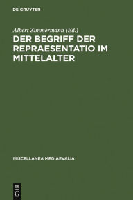 Title: Der Begriff der repraesentatio im Mittelalter: Stellvertretung, Symbol, Zeichen, Bild, Author: Albert Zimmermann