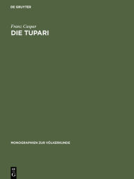 Title: Die Tupari: Ein Indianerstamm in Westbrasilien, Author: Franz Caspar