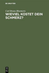 Title: Wieviel kostet dein Schmerz?: Was der Verletzte über das Schmerzensgeld wissen muß, Author: Carl Bruno Bloemertz