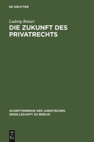 Title: Die Zukunft des Privatrechts: Vortrag gehalten vor der Juristischen Gesellschaft am 21. April 1971, Author: Ludwig Raiser
