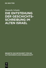 Title: Die Entstehung der Geschichtsschreibung im Alten Israel, Author: Hannelis Schulte