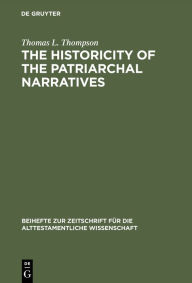 Title: The Historicity of the Patriarchal Narratives: The Quest for the Historical Abraham, Author: Thomas L. Thompson