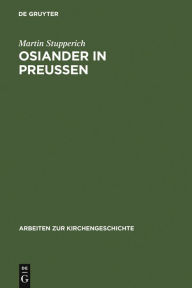 Title: Osiander in Preußen: 1549 - 1552, Author: Martin Stupperich