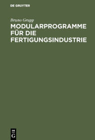 Title: Modularprogramme für die Fertigungsindustrie: Neutrale Beurteilung, Einsatzerfahrungen, Umstellungsprobleme / Edition 1, Author: Bruno Grupp