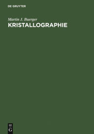 Title: Kristallographie: Eine Einführung in die geometrische und röntgenographische Kristallkunde, Author: Martin J. Buerger