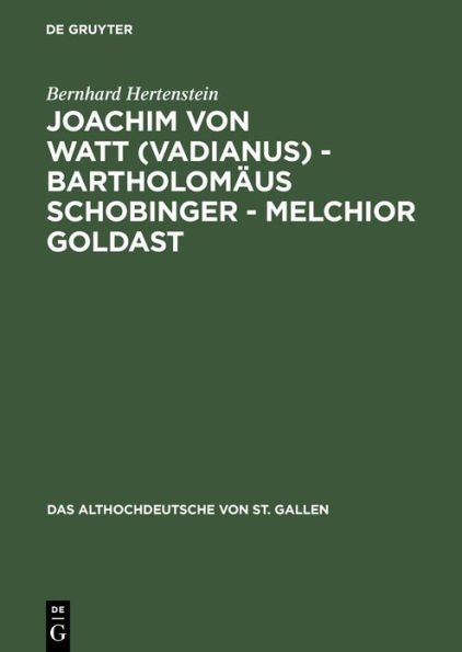 Joachim von Watt (Vadianus) - Bartholomäus Schobinger - Melchior Goldast: Die Beschäftigung mit dem Althochdeutschen von St. Gallen in Humanismus und Frühbarock