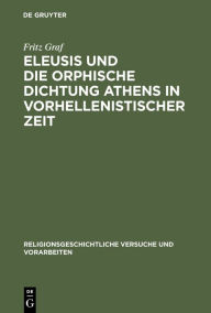 Title: Eleusis und die orphische Dichtung Athens in vorhellenistischer Zeit / Edition 1, Author: Fritz Graf