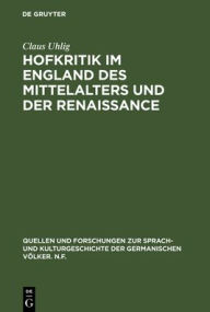 Title: Hofkritik im England des Mittelalters und der Renaissance: Studien zu einem Gemeinplatz der europäischen Moralistik, Author: Claus Uhlig